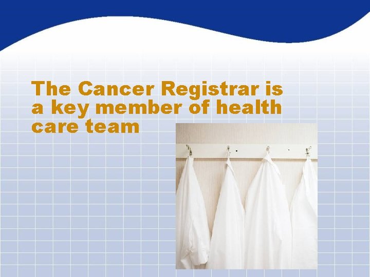 The Cancer Registrar is a key member of health care team 