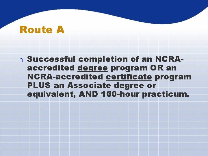 Route A n Successful completion of an NCRAaccredited degree program OR an NCRA-accredited certificate