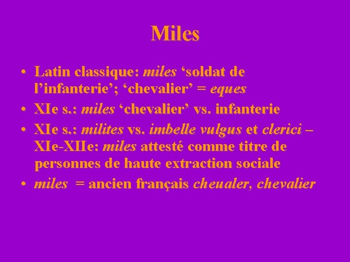 Miles • Latin classique: miles ‘soldat de l’infanterie’; ‘chevalier’ = eques • XIe s.