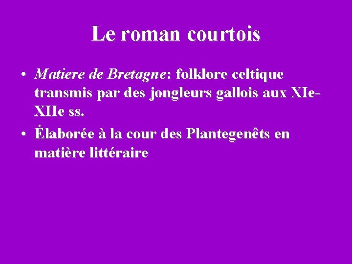 Le roman courtois • Matiere de Bretagne: folklore celtique transmis par des jongleurs gallois