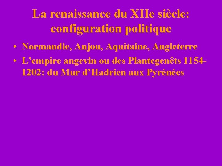La renaissance du XIIe siècle: configuration politique • Normandie, Anjou, Aquitaine, Angleterre • L’empire