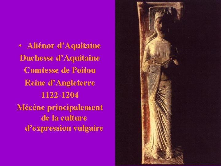  • Aliénor d’Aquitaine Duchesse d’Aquitaine Comtesse de Poitou Reine d’Angleterre 1122 -1204 Mécène