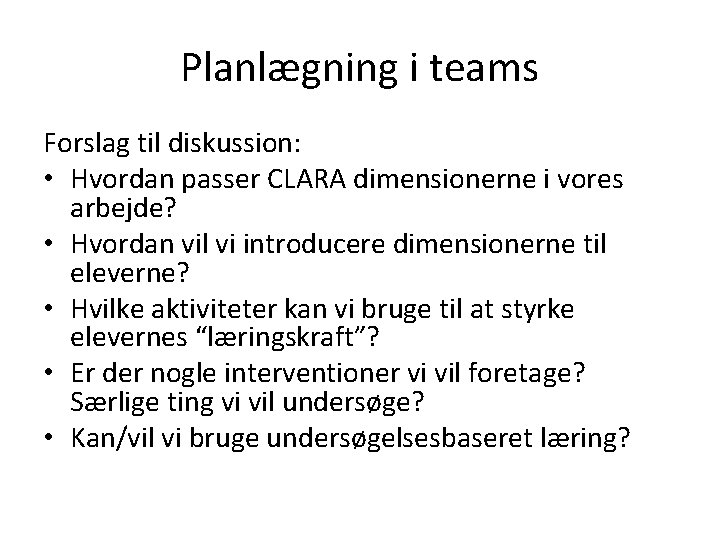 Planlægning i teams Forslag til diskussion: • Hvordan passer CLARA dimensionerne i vores arbejde?