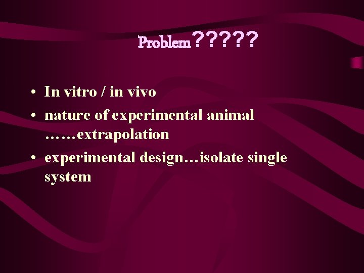 Problem? ? ? • In vitro / in vivo • nature of experimental animal