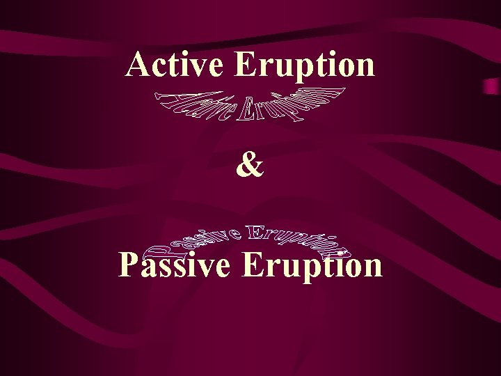 Active Eruption & Passive Eruption 