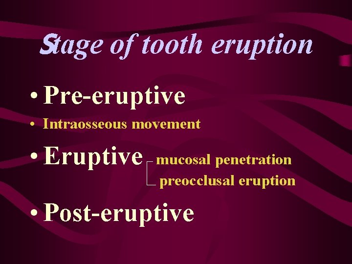 Stage of tooth eruption • Pre-eruptive • Intraosseous movement • Eruptive mucosal penetration preocclusal
