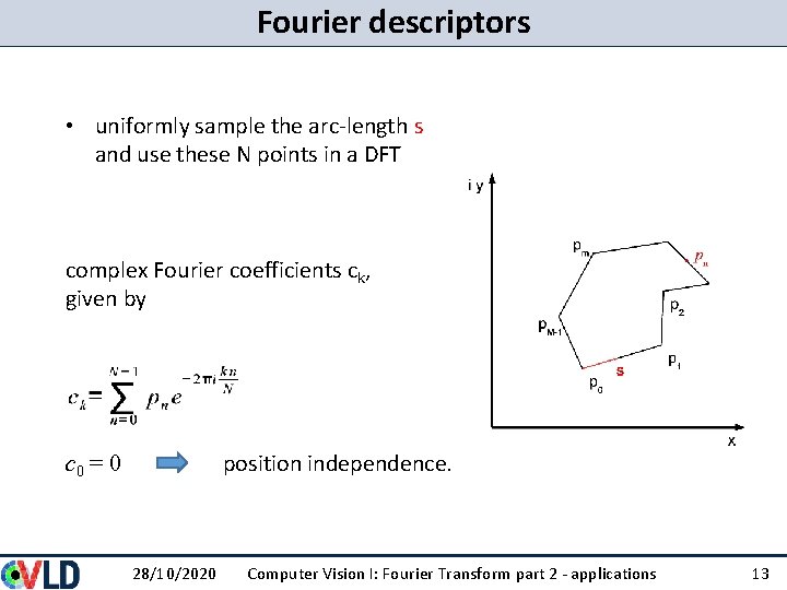 Fourier descriptors • uniformly sample the arc-length s and use these N points in Fourier descriptors • uniformly sample the arc-length s and use these N points in
