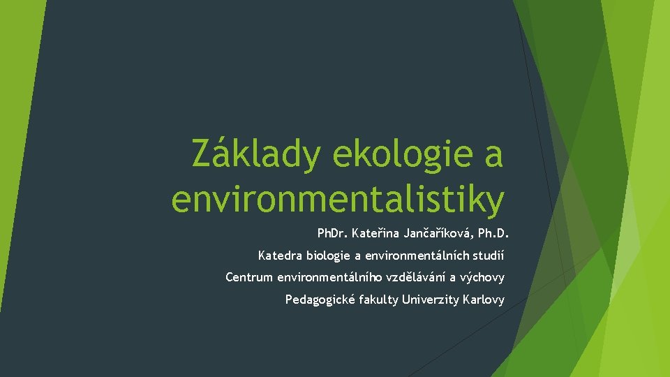 Základy ekologie a environmentalistiky Ph. Dr. Kateřina Jančaříková, Ph. D. Katedra biologie a environmentálních