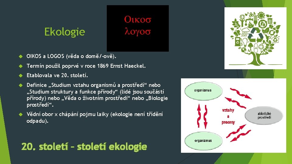 Ekologie OIKOS a LOGOS (věda o domě/-ově). Termín použil poprvé v roce 1869 Ernst