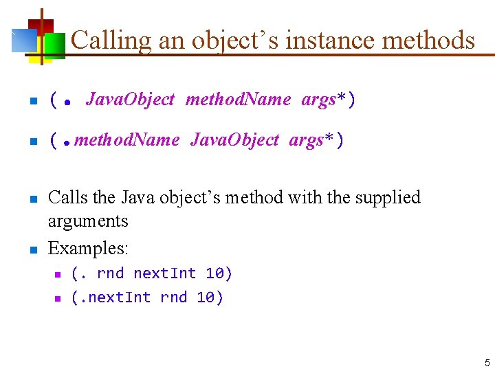 Calling an object’s instance methods n (. Java. Object method. Name args*) n (.