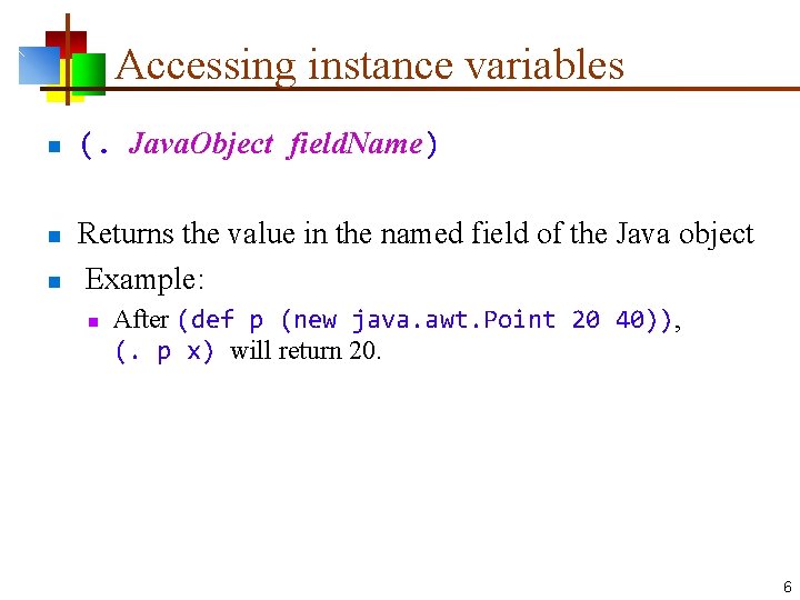 Accessing instance variables n n n (. Java. Object field. Name) Returns the value