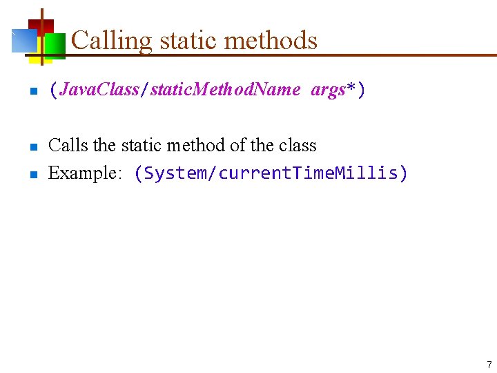 Calling static methods n n n (Java. Class/static. Method. Name args*) Calls the static
