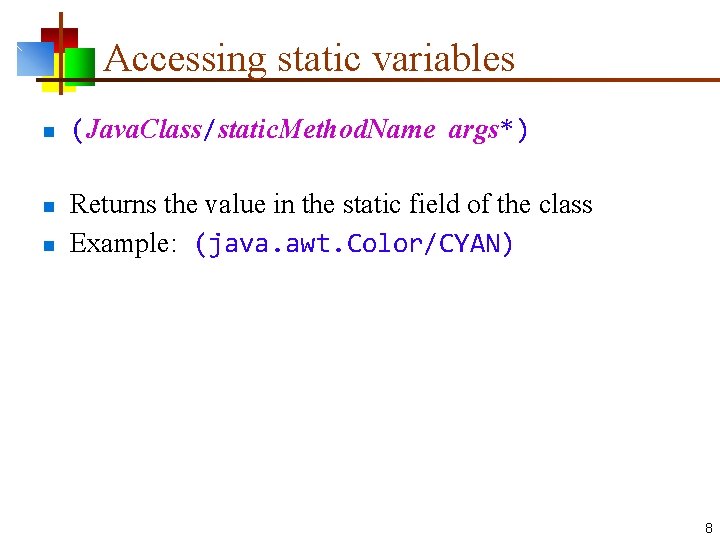 Accessing static variables n n n (Java. Class/static. Method. Name args*) Returns the value