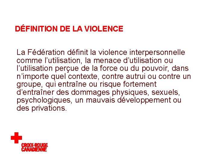 DÉFINITION DE LA VIOLENCE La Fédération définit la violence interpersonnelle comme l’utilisation, la menace DÉFINITION DE LA VIOLENCE La Fédération définit la violence interpersonnelle comme l’utilisation, la menace