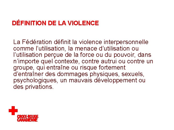 DÉFINITION DE LA VIOLENCE La Fédération définit la violence interpersonnelle comme l’utilisation, la menace