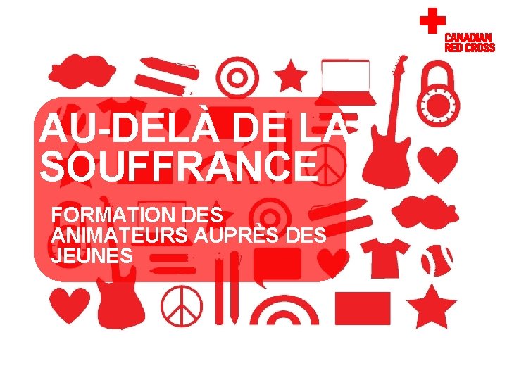 AU DELÀ DE LA SOUFFRANCE FORMATION DES ANIMATEURS AUPRÈS DES JEUNES AU DELÀ DE LA SOUFFRANCE FORMATION DES ANIMATEURS AUPRÈS DES JEUNES