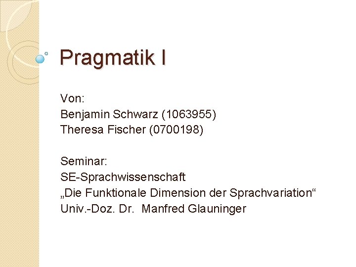 Pragmatik I Von: Benjamin Schwarz (1063955) Theresa Fischer (0700198) Seminar: SE-Sprachwissenschaft „Die Funktionale Dimension