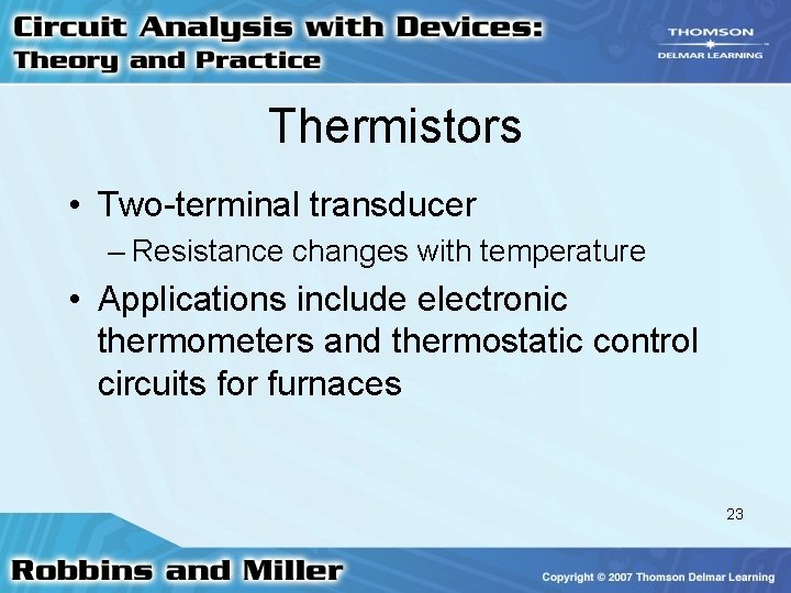 Thermistors • Two-terminal transducer – Resistance changes with temperature • Applications include electronic thermometers