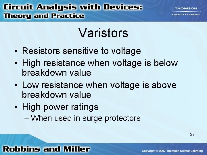 Varistors • Resistors sensitive to voltage • High resistance when voltage is below breakdown