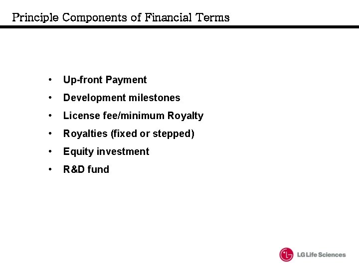 Principle Components of Financial Terms • Up-front Payment • Development milestones • License fee/minimum Principle Components of Financial Terms • Up-front Payment • Development milestones • License fee/minimum