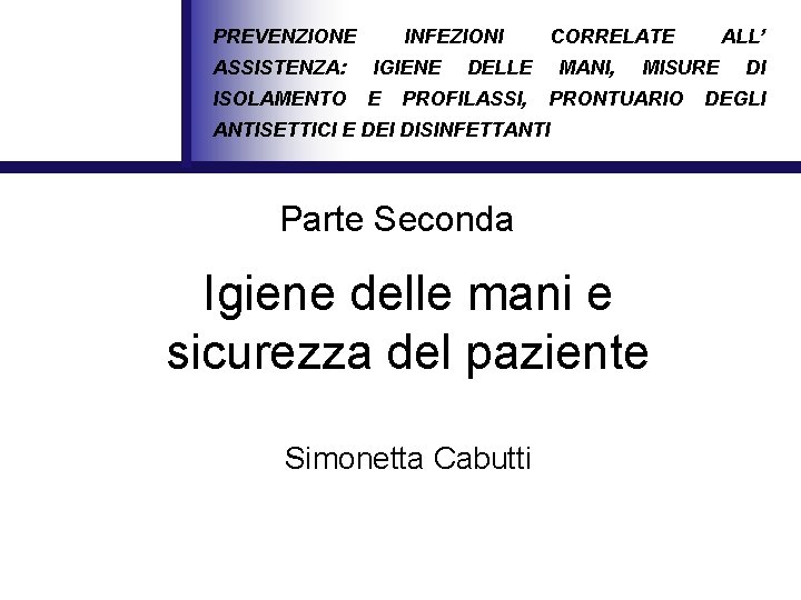 PREVENZIONE INFEZIONI ASSISTENZA: IGIENE ISOLAMENTO E CORRELATE DELLE PROFILASSI, MANI, MISURE PRONTUARIO ANTISETTICI E