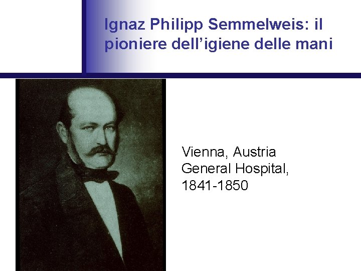 Ignaz Philipp Semmelweis: il pioniere dell’igiene delle mani Vienna, Austria General Hospital, 1841 -1850