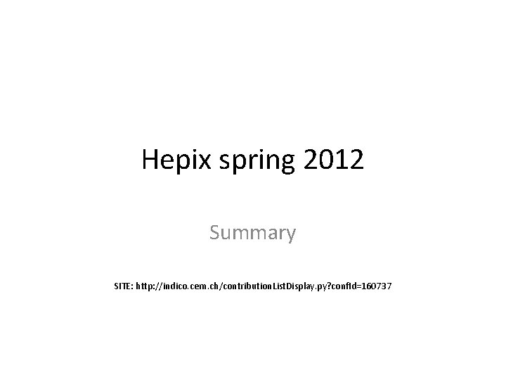 Hepix spring 2012 Summary SITE: http: //indico. cern. ch/contribution. List. Display. py? conf. Id=160737