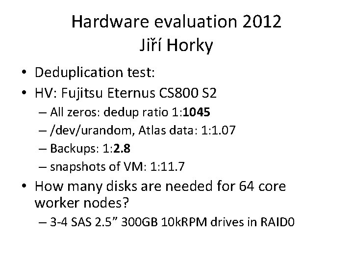 Hardware evaluation 2012 Jir í Horky • Deduplication test: • HV: Fujitsu Eternus CS