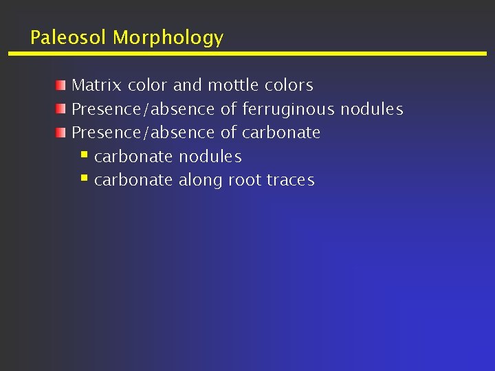 Paleosol Morphology Matrix color and mottle colors Presence/absence of ferruginous nodules Presence/absence of carbonate