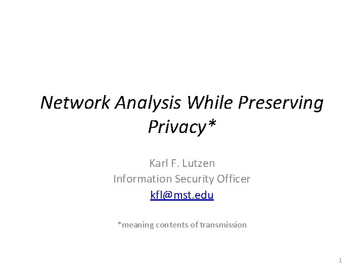 Network Analysis While Preserving Privacy* Karl F. Lutzen Information Security Officer kfl@mst. edu *meaning