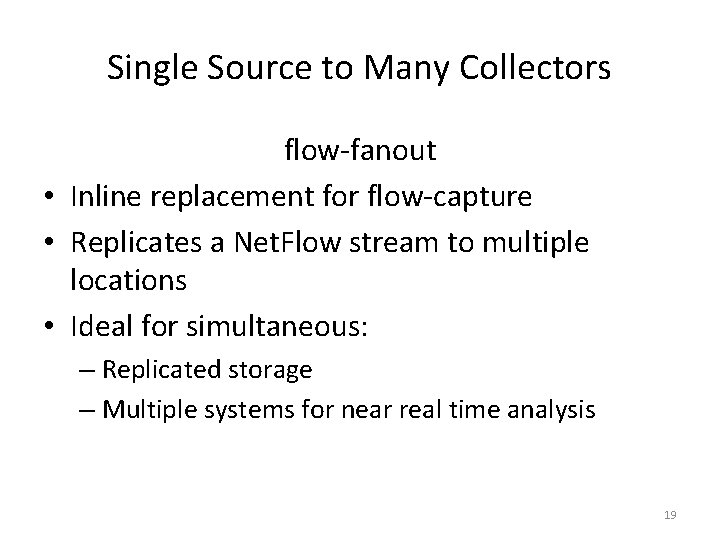 Single Source to Many Collectors flow-fanout • Inline replacement for flow-capture • Replicates a