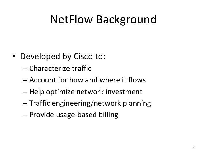 Net. Flow Background • Developed by Cisco to: – Characterize traffic – Account for