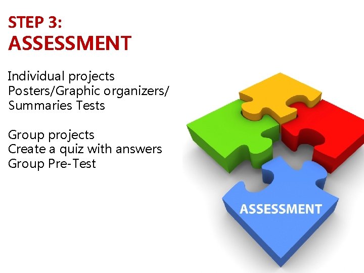 STEP 3: ASSESSMENT Individual projects Posters/Graphic organizers/ Summaries Tests Group projects Create a quiz