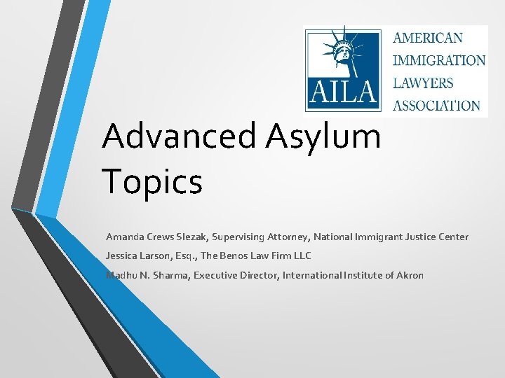 Advanced Asylum Topics Amanda Crews Slezak, Supervising Attorney, National Immigrant Justice Center Jessica Larson,