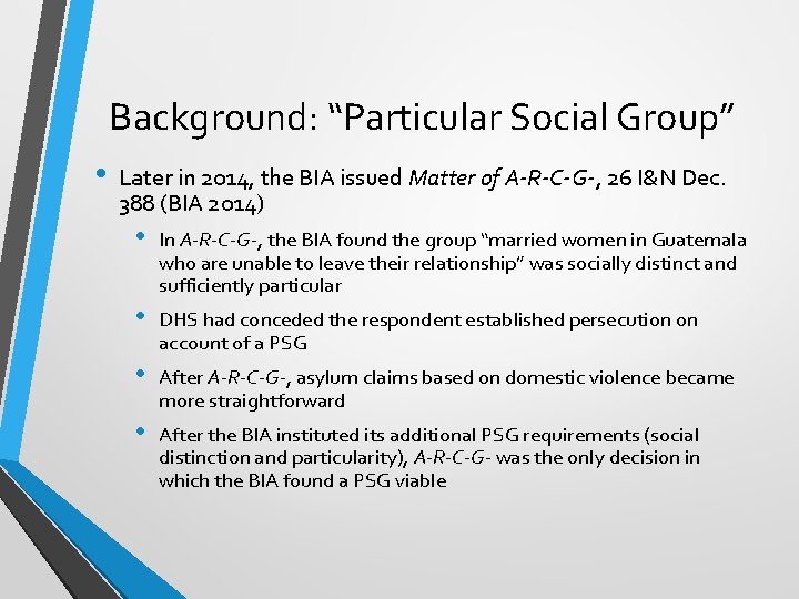 Background: “Particular Social Group” • Later in 2014, the BIA issued Matter of A-R-C-G-,