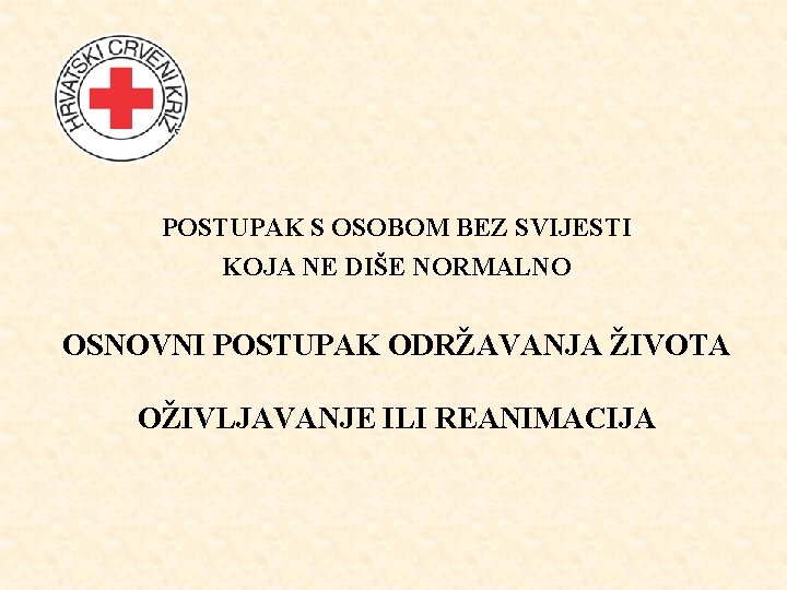 POSTUPAK S OSOBOM BEZ SVIJESTI KOJA NE DIŠE NORMALNO OSNOVNI POSTUPAK ODRŽAVANJA ŽIVOTA OŽIVLJAVANJE