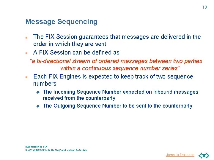 13 Message Sequencing n n n The FIX Session guarantees that messages are delivered