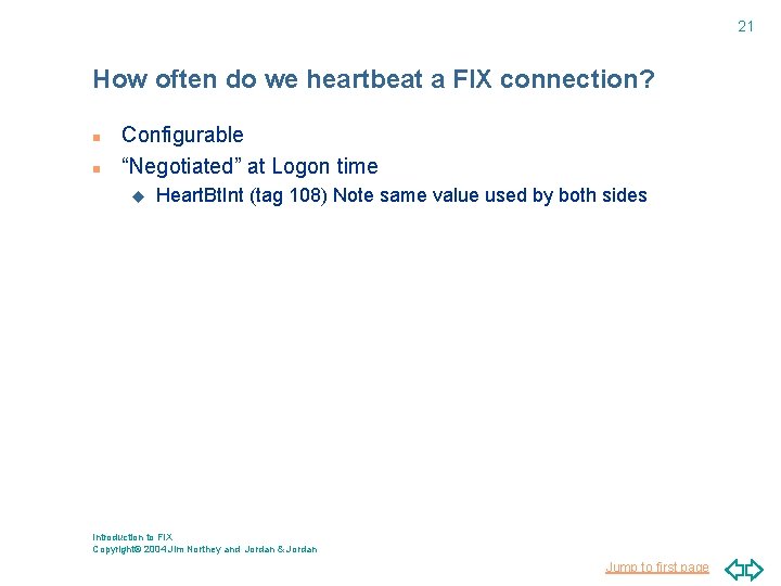 21 How often do we heartbeat a FIX connection? n n Configurable “Negotiated” at