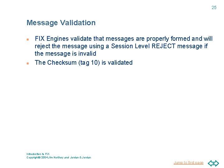 25 Message Validation n n FIX Engines validate that messages are properly formed and