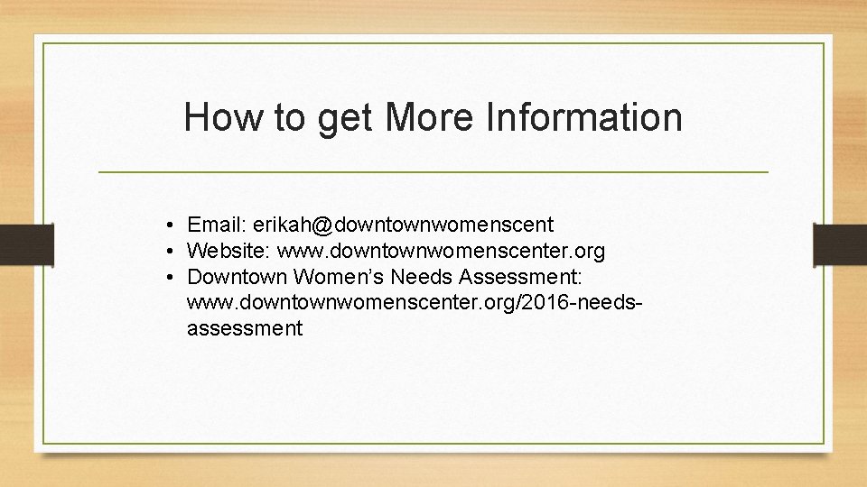 How to get More Information • Email: erikah@downtownwomenscent • Website: www. downtownwomenscenter. org •