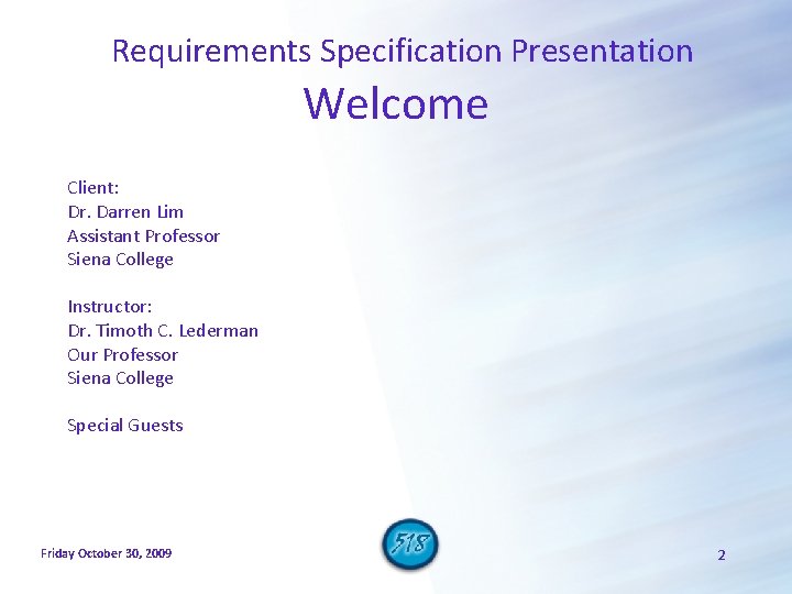 Requirements Specification Presentation Welcome Client: Dr. Darren Lim Assistant Professor Siena College Instructor: Dr.