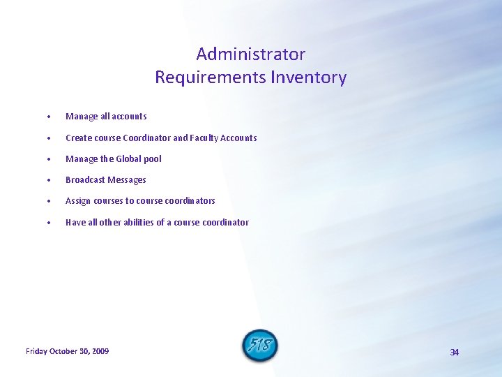 Administrator Requirements Inventory • Manage all accounts • Create course Coordinator and Faculty Accounts