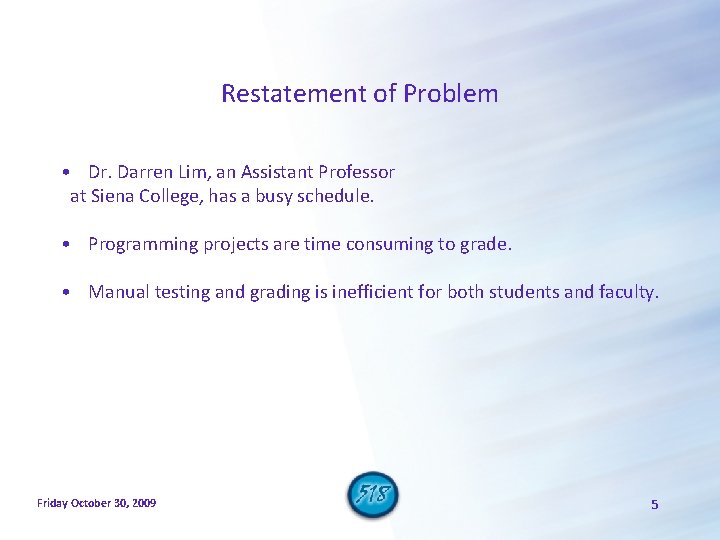 Restatement of Problem • Dr. Darren Lim, an Assistant Professor at Siena College, has