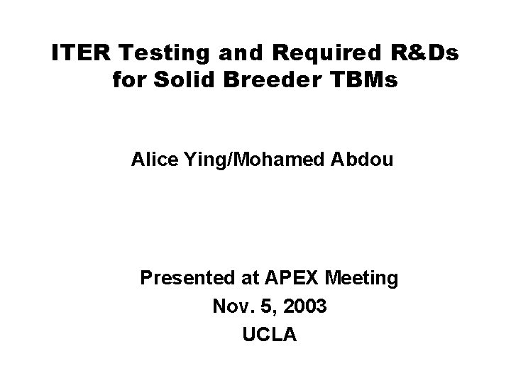 ITER Testing and Required R&Ds for Solid Breeder TBMs Alice Ying/Mohamed Abdou Presented at