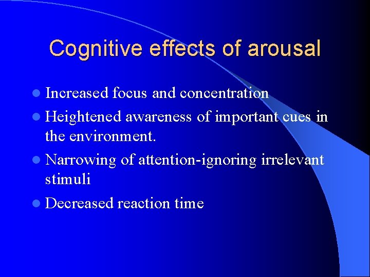 Cognitive effects of arousal l Increased focus and concentration l Heightened awareness of important