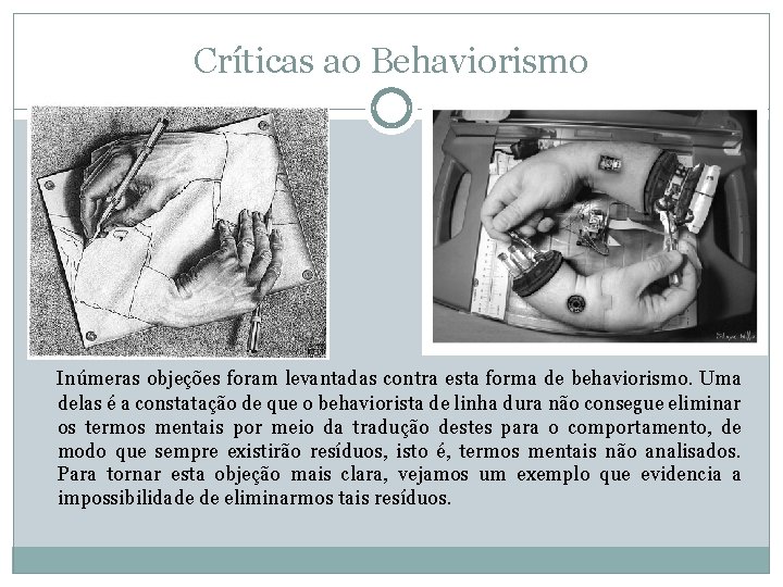 Críticas ao Behaviorismo Inúmeras objeções foram levantadas contra esta forma de behaviorismo. Uma delas