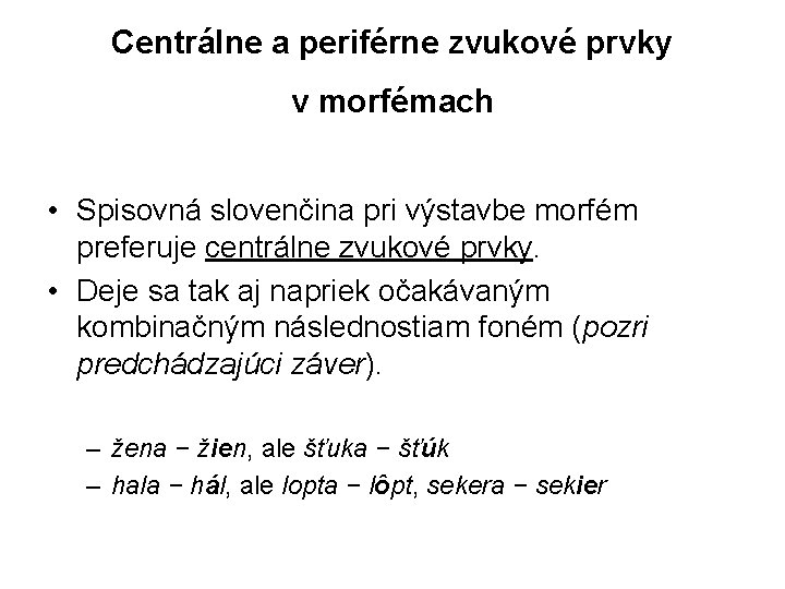 Centrálne a periférne zvukové prvky v morfémach • Spisovná slovenčina pri výstavbe morfém preferuje