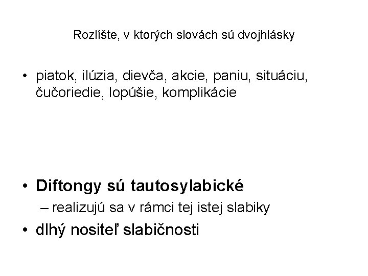 Rozlíšte, v ktorých slovách sú dvojhlásky • piatok, ilúzia, dievča, akcie, paniu, situáciu, čučoriedie,