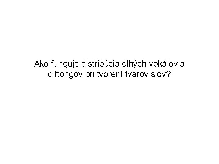 Ako funguje distribúcia dlhých vokálov a diftongov pri tvorení tvarov slov? 