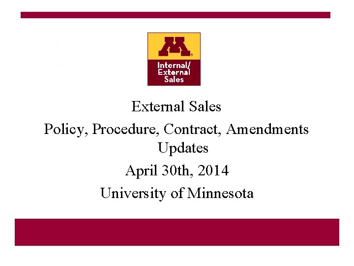 External Sales Policy, Procedure, Contract, Amendments Updates April 30 th, 2014 University of Minnesota